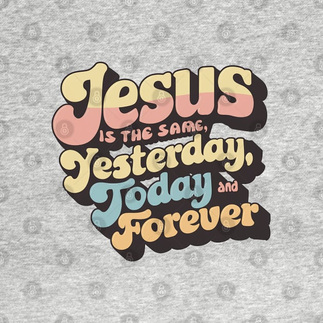 Eternal Faith Retro Typography Design - Jesus is the Same Yesterday, Today, and Forever by Reformed Fire